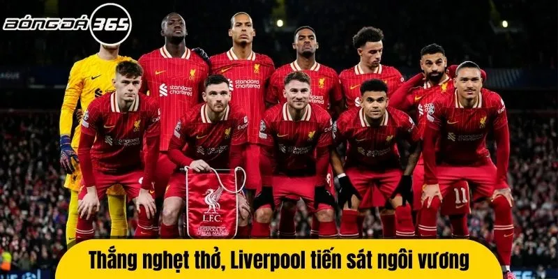Thắng nghẹt thở, Liverpool tiến sát ngôi vương